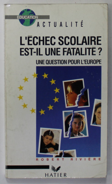L ' ECHEC SCOLAIRE EST - IL UNE FATALITE ? UNE QUESTION POUR L 'EUROPE par ROBERT RIVIERE , 1991