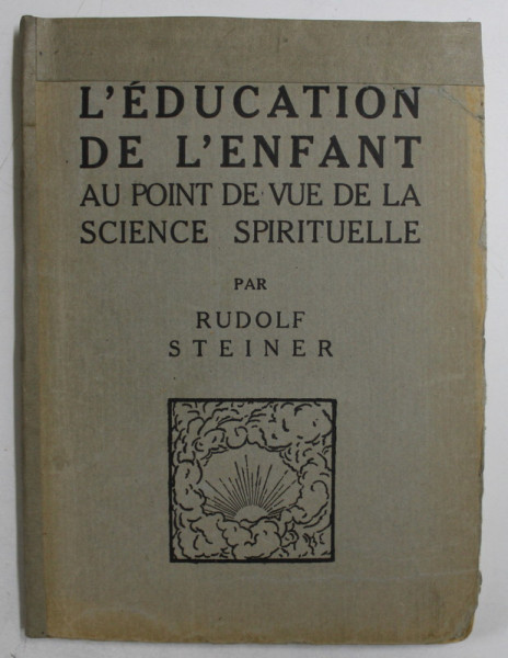 L' EDUCATION DE L' ENFANT AU POINT DE VUE DE LA SCIENCE SPIRITUELLE par RUSOLF STEINER , EDITIE INTERBELICA , COPERTELE SI PAGINA DE TITLU CU LIPSURI *