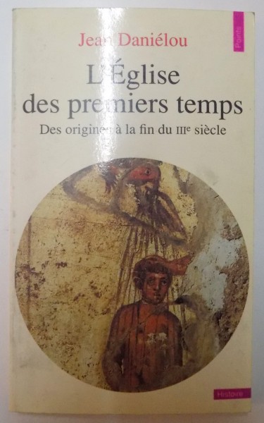 L' EGLISE DES PREMIERS TEMPS , DES ORIGINES A LA FIN DU III SIECLE de JEAN DANIELOU , 1985