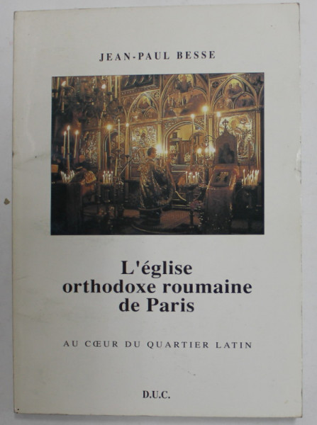 L 'EGLISE ORTHODOXE ROUMAINE DE PARIS , AU COEUR DU QUARTIER LATIN par JEAN - PAUL BESSE , AVANT - PROPOS de EUGENE IONESCO  *, 1994