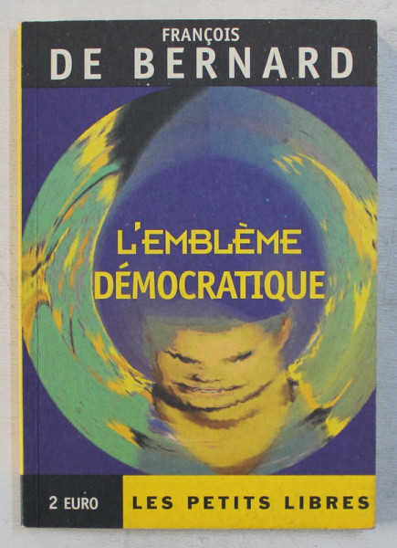 L ' EMBLEME DEMOCRATIQUE , LE GOUVERNEMENT DU PETIT NOMBRE par FRANCOIS DE BERNARD , 1998