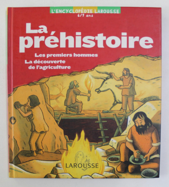 L 'ENCYCLOPEDIE LAROUSSE 6 - 9 ANS - LA PREHISTOIRE - LES PREMIERS HOMMES , LA DECOUVERTE DE L 'AGRICULTURE , 2005  , 2007