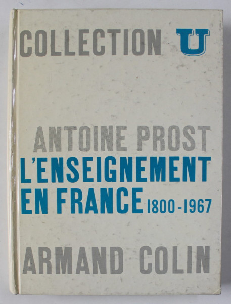 L ' ENSEIGNEMENT EN FRANCE 1800 - 1967 par ANTOINE PROST , 1968