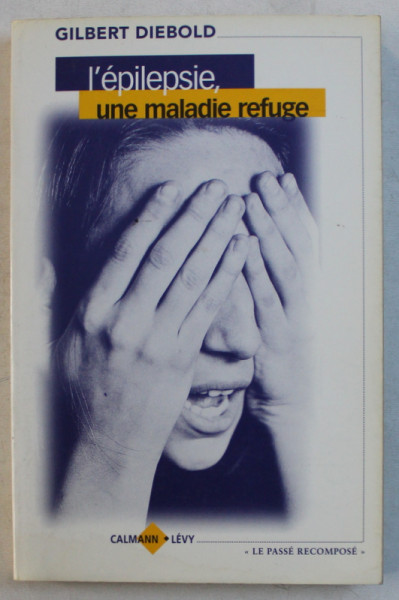 L' EPILEPSIE , UNE MALADIE REFUGE par GILBERT DIEBOLD , 1999