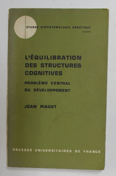 L 'EQUILIBRATION DES STRUCTURES COGNITIVES - PROBLEME CENTRAL DU DEVELOPPEMENT par JEAN PIAGET , 1975 , INSEMNARI SI SUBLINIERI CU PIXUL *