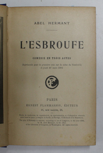 L 'ESBROUFE - comedie en trois actes par ABEL HERMANT , EDITIE DE INCEPUT DE SECOL XX