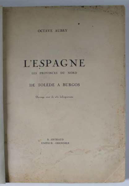 L 'ESPAGNE , LES PROVINCES DU NORD , DE TOLEDE A BURGOS , 250 HELIOGRAVURES , 1937 , COPERTE REFACUTE *