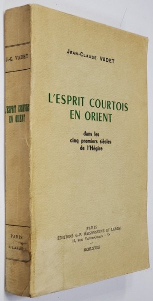 L ' ESPRIT COURTOIS EN ORIENT DANS LES CINQ PREMIERS SIECLES DE L 'HEGIRE par JEAN - CLAUDE VADET , 1968