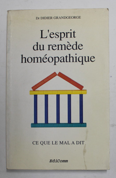 L 'ESPRIT DU REMEDE HOMEOPATHIQUE- CE QUE LE MAL A DIT  par Dr. DIDIER GRANDGEORGE , 1992 , DEDICATIE *