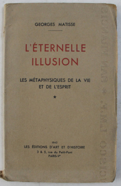 L ' ETERNELLE ILLUSION , LES METAPHYSIQUES DE LA VIE ET DE L ' ESPRIT par GEORGES MATISSE , 1942