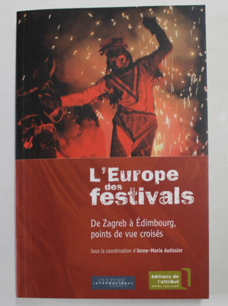 L 'EUROPE DES FESTIVALS - DE ZAGREB A EDIMBOURG POINTS DE VUE CROISES , sous la coordination d ' ANNE - MARIE AUTISSIER , 2008