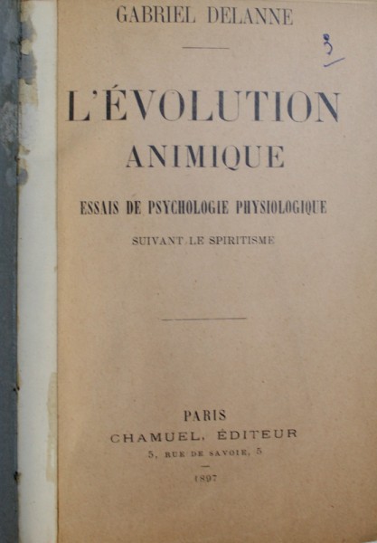 L ' EVOLUTION ANIMIQUE - ESSAIS DE PSYCHOLOGIE PHYSIOLOGIQUE SUIVANT LE SPIRITISME par GABRIEL DELANNE , 1897