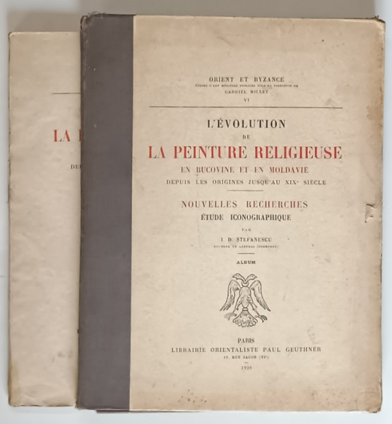 L ' EVOLUTION DE LA PEINTURE RELIGIEUSE EN BUCOVINE ET EN MOLDAVIE , DEPUIS LES ORIGINES JUSQ ' AU  XIXe SIECLE par I. D. STEFANESCU , 1929 *DOUA VOLUME , TEXT SI ALBUM