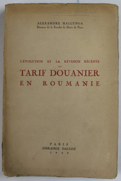 L 'EVOLUTION ET LA REVISION RECENTE DU TARIF DOUANIER EN ROUMANIE par ALEXANDRE HALLUNGA , 1928 , INTERIOR IN STARE BUNA , COPERTA CU PETE SI URME DE UZURA , COTOR CU DEFECTE