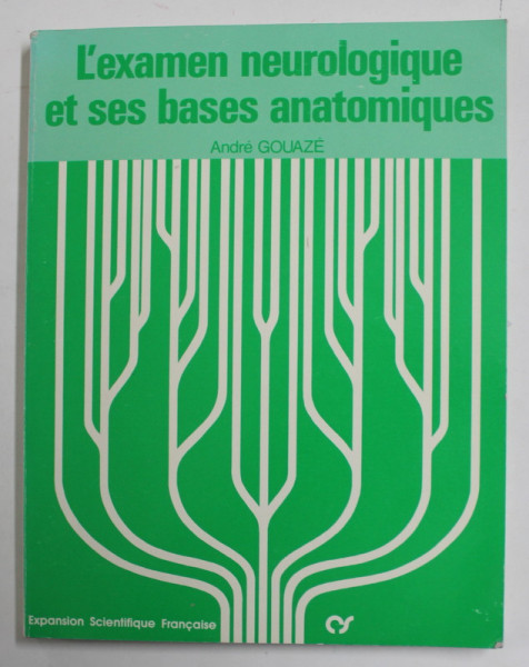 L 'EXAMEN NEUROLOGIQUE ET SES BASES ANATOMIQUES par ANDRE GOUAZE , 1983 , DEDICATIE *