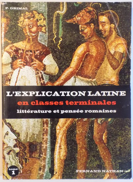 L' EXPLICATION LATINE EN CLASSES TERMINALES - LITERATURE ET PENSEE ROMAINES  , TOME I par P. GRIMAL , 1998