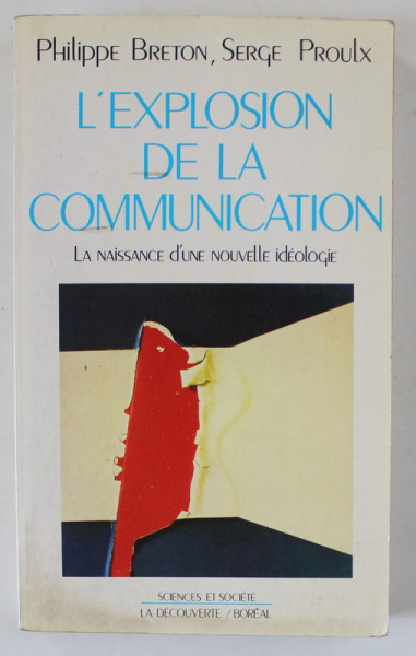 L 'EXPLOSION  DE LA COMMUNICATION , LA NAISSANCE D' UNE NOUVELLE  IDEOLOGIE par PHILIPPE BRETON et SERGE PROULX , 1989