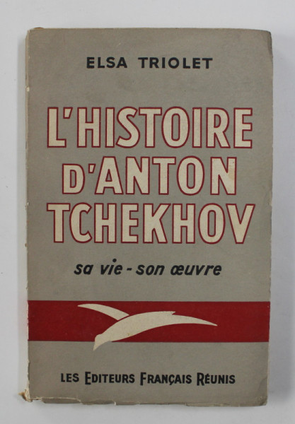 L 'HISTOIRE D 'ANTON TCHEKHOV - SA VIE - SON OEUVRE par ELSA TRIOLET , 1954