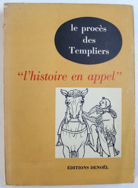 " L' HISTOIRE EN APPEL " - LE PROCES DES TEMPLIERS par RAYMOND OURSEL , 1955