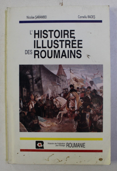 L' HISTOIRE ILLUSTREE DES ROUMAINS par NICOLAE SARAMBEI , CORNELIU RADES