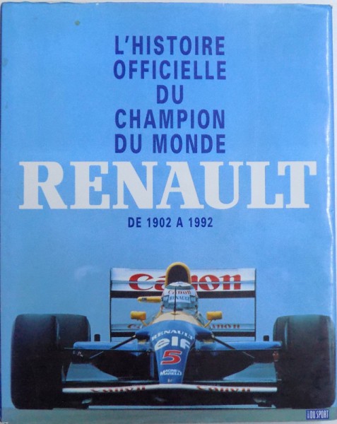 L 'HISTOIRE OFFICIELLE DU CHAMPION DU MONDE RENAULT DE 1902 A 1992