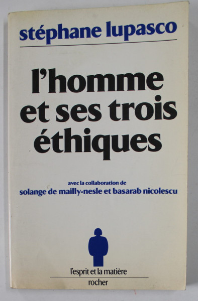 L 'HOMME ET SES TROIS ETHIQUES par STEPHANE LUPASCO , 1986 , CONTINE EX LIBRIS , PREZINTA SUBLINIERI CU PIXUL *