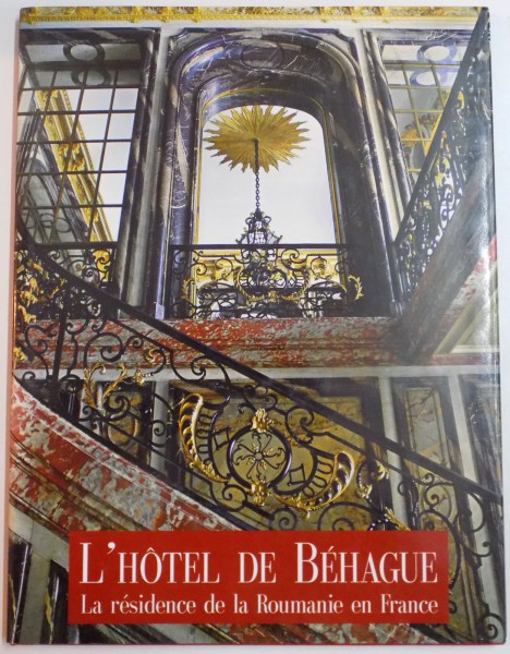 L ' HOTEL DE BEHAGUE , LA RESIDENCE DE LA ROUMANIE EN FRANCE