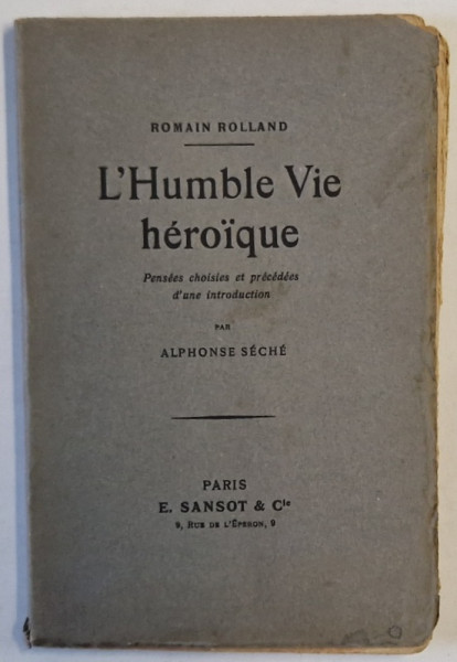 L 'HUMBLE VIE HEROIQUE par ROMAIN ROLLAND , PENSEES CHOISIES ET PRECEDEES D 'UNE INTRODUCTION par ALPHONSE SECHE , EDITIE INTERBELICA