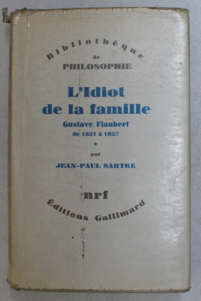 L ' IDIOT DE LA FAMILLE , GUSTAVE FLAUBERT DE 1821 A 1857 , DE LA COLLECTION BIBLIOTHEQUE DE PHILOSOPHIE par JEAN - PAUL SARTRE , 1971