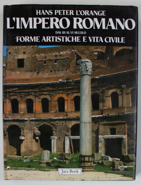 L 'IMPERO ROMANO DAL III AL VI SECOLO , FORME ARTISTICHE E VITA CIVILE di HANS PETER L 'ORANGE , ALBUM CU TEXT IN LIMBA ITALIANA , 1985