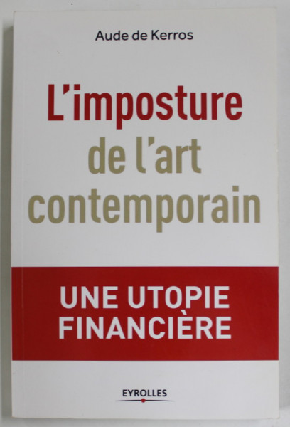 L ' IMPOSTURE DE L ' ART CONTEMPORAIN par AUDRE DE KERROS , UNE UTOPIE FINANCIERE , 2019