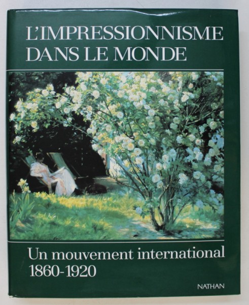 L ' IMPRESSIONNISME DANS LE MONDE - UN MOUVEMENT INTERNATIONAL 1860 - 1920 , direction editoriale NORMA BROUDE , 1990