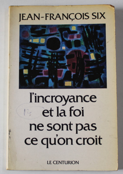 L 'INCROYANCE ET LA FOI NE SONT PAS CE QU'ON CROIT par JEAN - FRANCOIS SIX , 1979