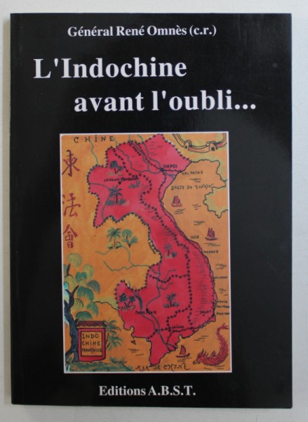 L ' INDOCHINE AVANT L ' OUBLI ...par GENERAL RENE OMNES