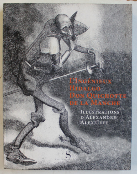 L ' INGENIEUX HIDALGO DON QUICHOTTE DE LA MANCHE par CERVANTES , illustrations d' ALEXANDRE ALEXEIEFF , 2012