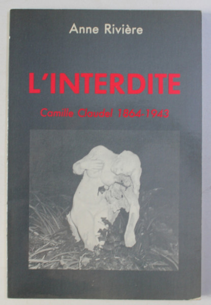 L ' INTERDITE - CAMILLE CLAUDEL 1864 - 1943 par ANNE RIVIERE , 1983