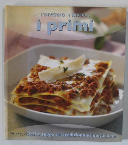 L 'INVERNO IN TAVOLA , I PRIMI , PASTE , RISOTTI E ZUPPE TRA TRADIZIONE E INNOVAZIONE , TEXT IN LIMBA ITALIANA , 2008