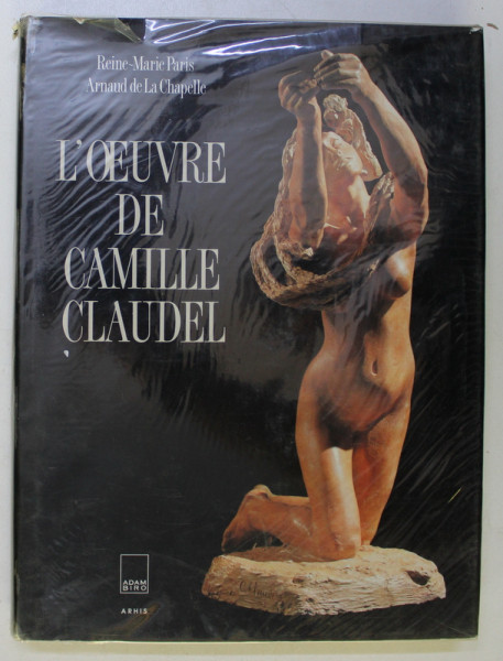 L' OEUVRE DE CAMILLE CLAUDEL par REINE - MARIE PARIS et ARNAUD DE LA CHAPELLE , 1991