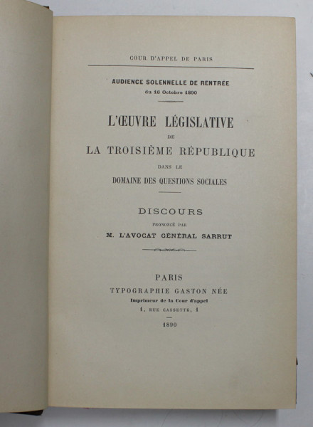 L 'OEUVRE LEGISLATIVE DE LA TROISIEME REPUBLIQUE DANS LE DOMAINE DES QUESTIONS SOCIALES par M. L ' AVOCAT GENERAL SARRUT , 1890 , CULEGERE DE  DISCURSURI