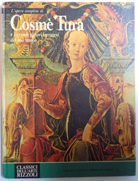 L ' opera completa di COSME TURA E I GRANDI PITTORI FERRARESI DEL SU TEMPO : FRANCESCO COSSA E ERCOLE DE ' ROBERTI di ROSEMARIE MOLAJOLI , 1974