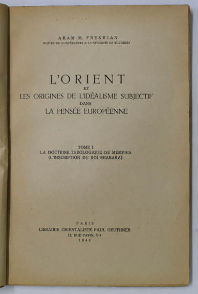 L' ORIENT ET LES ORIGINES DE L ' IDEALISME SUBJECTIF DANS  LA PENSEE  EUROPEENNE , by ARAM M. FRENKIAN , TOME I , 1946, VEZI DESCRIEREA !