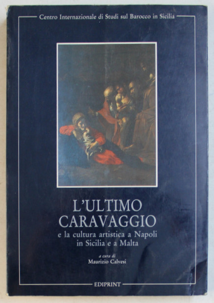 L ' ULTIMO CARAVAGGIO E LA CULTURA ARTISTICA A NAPOLI IN SICILIA E A MALTA , a cura di MAURIZIO CALVESI , 1987