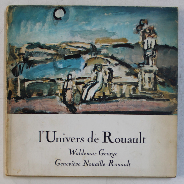 L ' UNIVERS DE ROUAULT par WALDEMAR GEORGE et GENEVIEVE NOUAILLE - ROUAULT , 1971