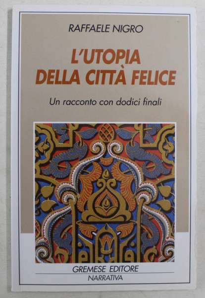 L ' UTOPIA DELLA CITTA FELICE , UN RACCONTO CON DODICI FINALI di RAFFAELE NIGRO , 2006