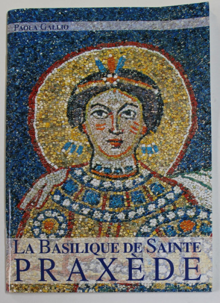 LA BASILIQUE DE SAINTE PRAXEDE par PAOLA GALLIO , 2013