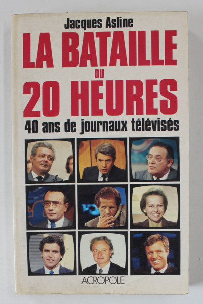 LA BATAILLE DU 20 HEURES , 40 ANS DE JOURNAUX TELEVISES par JACQUES ASLINE , 1990