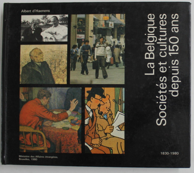 LA BELGIQUE , SOCIETES ET CULTURES DEPUIS 150 ANS, 1830- 1980  par ALBERT D ' HAENENS , APARUTA 1980