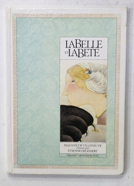 LA BELLE ET LA BETTE par MADAME VILLENEUVE , illustre par ETIENNE DELESSERT , 1984