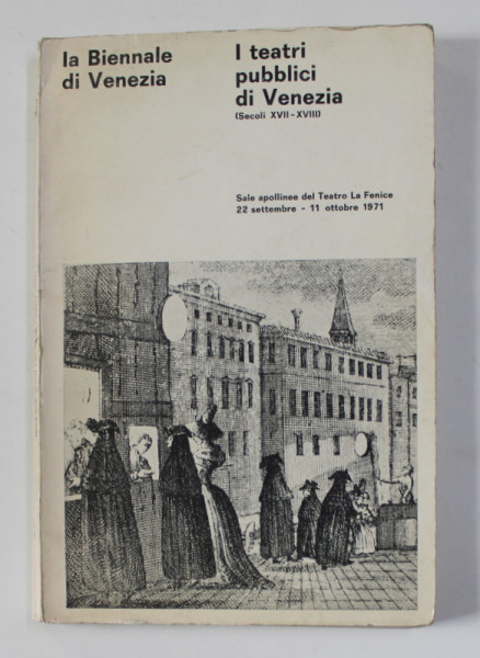 LA BIENNALE DI VENEZIA - I TEATRI PUBBLICI DI VENEZIA - SECOLI XVII - XVIII , APARUTA 1971