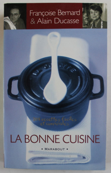 LA BONNE CUISINE par FRANCOISE BERNARD et ALAIN DUCASSE , 208 RECETTES FACILES ET CONVIVIALES , 1999